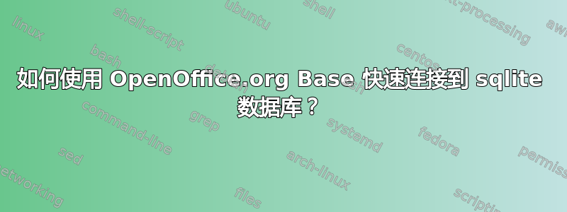 如何使用 OpenOffice.org Base 快速连接到 sqlite 数据库？