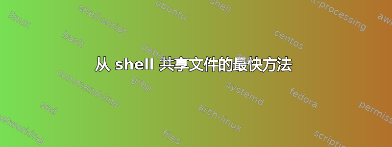 从 shell 共享文件的最快方法