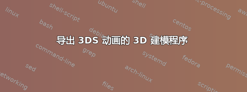 导出 3DS 动画的 3D 建模程序