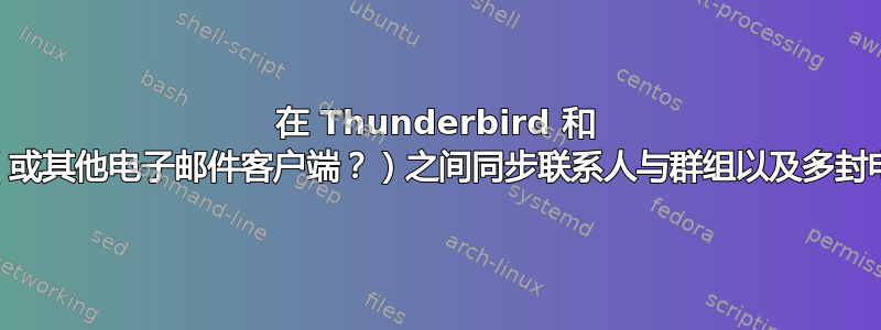 在 Thunderbird 和 Gmail（或其他电子邮件客户端？）之间同步联系人与群组以及多封电子邮件