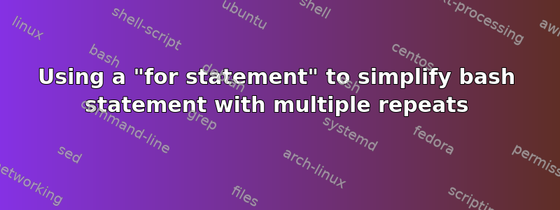 Using a "for statement" to simplify bash statement with multiple repeats