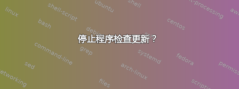 停止程序检查更新？