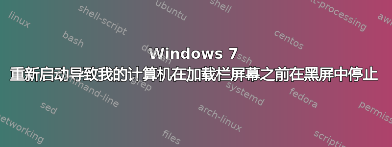 Windows 7 重新启动导致我的计算机在加载栏屏幕之前在黑屏中停止