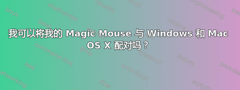 我可以将我的 Magic Mouse 与 Windows 和 Mac OS X 配对吗？