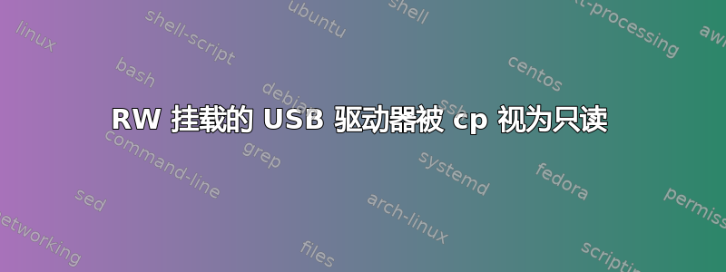 RW 挂载的 USB 驱动器被 cp 视为只读