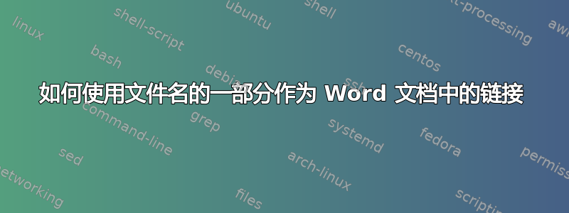 如何使用文件名的一部分作为 Word 文档中的链接