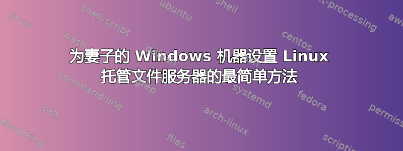 为妻子的 Windows 机器设置 Linux 托管文件服务器的最简单方法