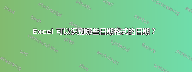 Excel 可以识别哪些日期格式的日期？