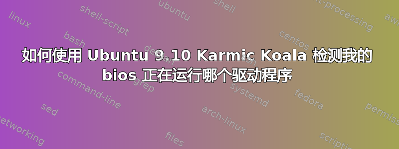 如何使用 Ubuntu 9.10 Karmic Koala 检测我的 bios 正在运行哪个驱动程序