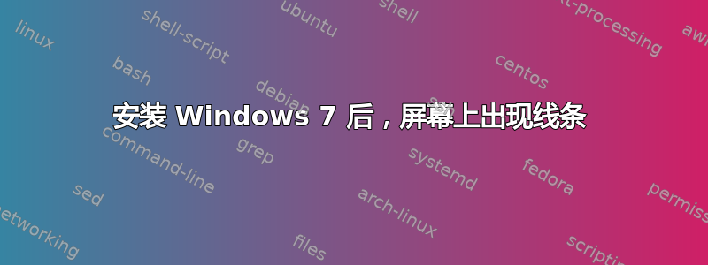 安装 Windows 7 后，屏幕上出现线条