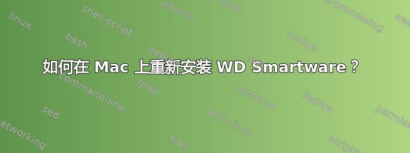 如何在 Mac 上重新安装 WD Smartware？