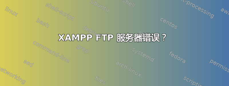 XAMPP FTP 服务器错误？