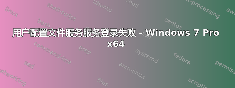 用户配置文件服务服务登录失败 - Windows 7 Pro x64