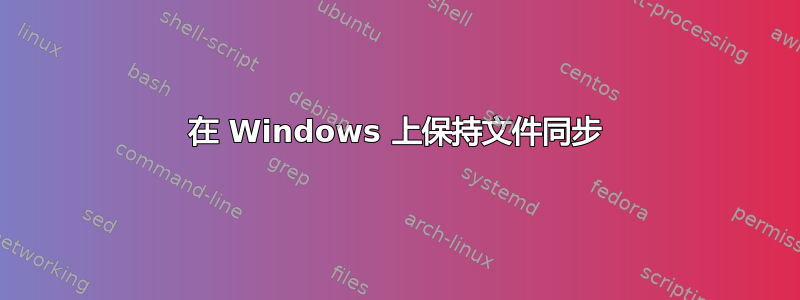 在 Windows 上保持文件同步