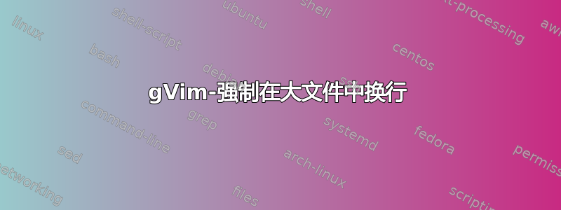 gVim-强制在大文件中换行