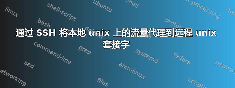 通过 SSH 将本地 unix 上的流量代理到远程 unix 套接字