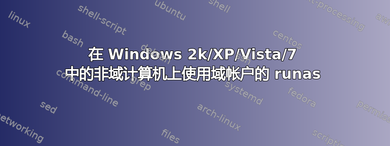 在 Windows 2k/XP/Vista/7 中的非域计算机上使用域帐户的 runas