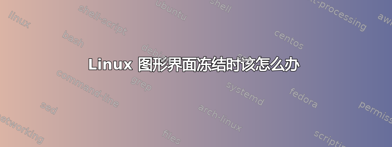 Linux 图形界面冻结时该怎么办