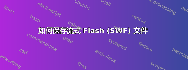 如何保存流式 Flash (SWF) 文件