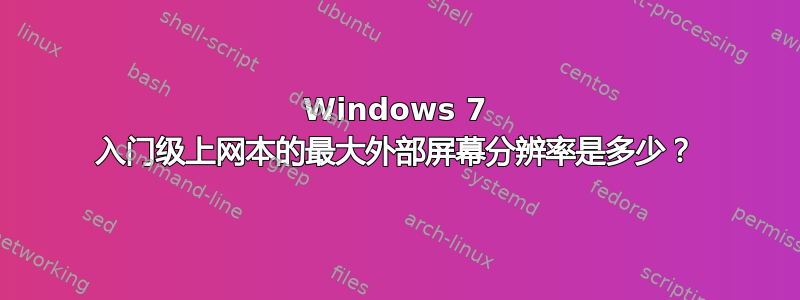 Windows 7 入门级上网本的最大外部屏幕分辨率是多少？