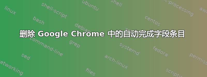 删除 Google Chrome 中的自动完成字段条目