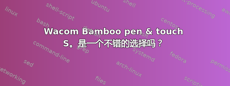 Wacom Bamboo pen & touch S。是一个不错的选择吗？