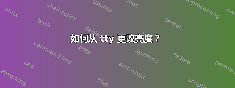 如何从 tty 更改亮度？