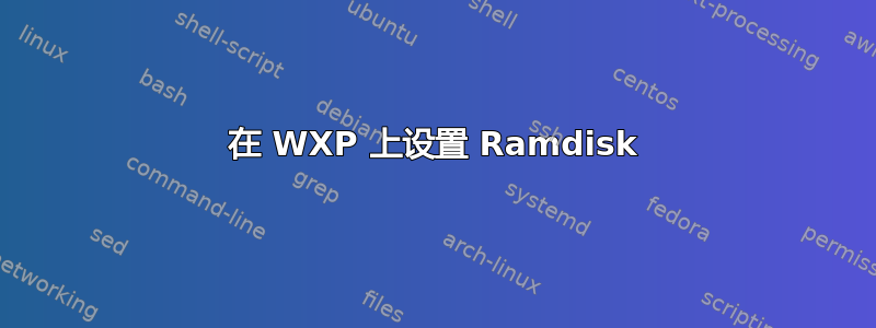 在 WXP 上设置 Ramdisk