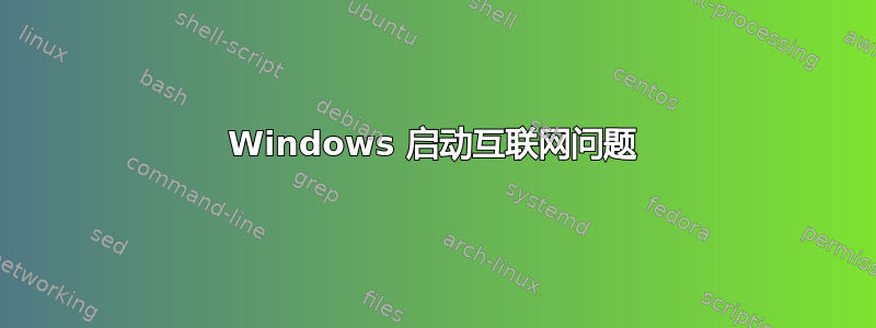 Windows 启动互联网问题