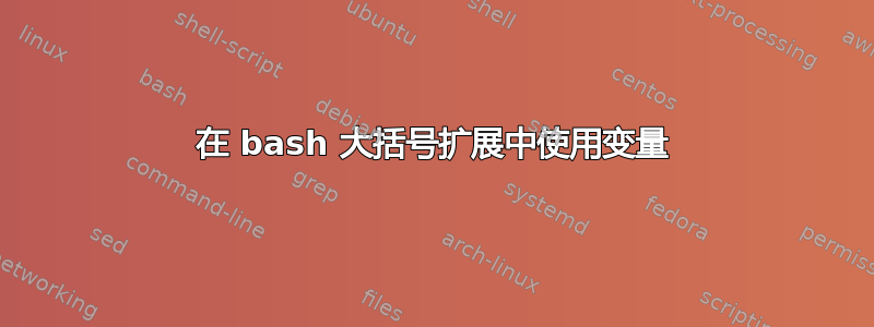 在 bash 大括号扩展中使用变量