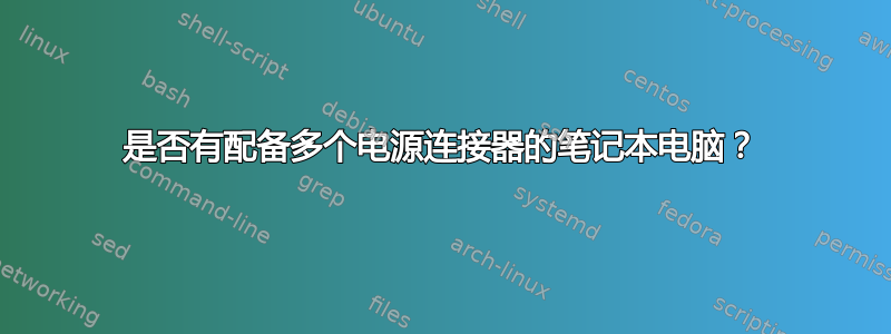 是否有配备多个电源连接器的笔记本电脑？