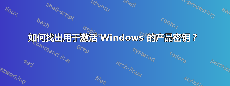 如何找出用于激活 Windows 的产品密钥？