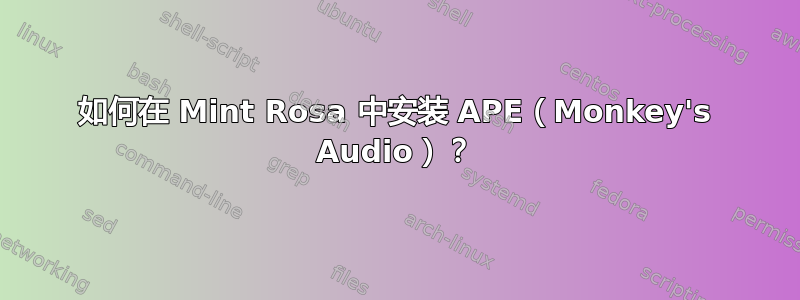 如何在 Mint Rosa 中安装 APE（Monkey's Audio）？