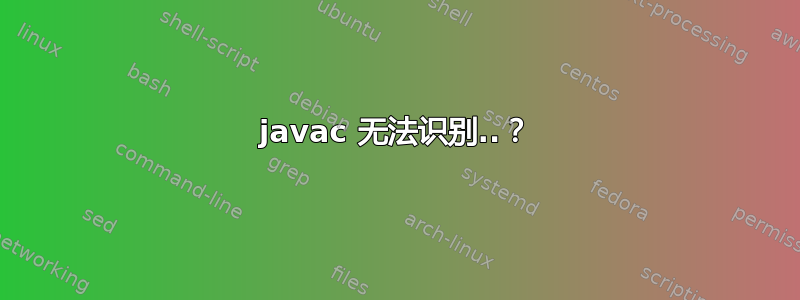 javac 无法识别..？