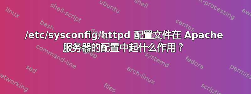 /etc/sysconfig/httpd 配置文件在 Apache 服务器的配置中起什么作用？