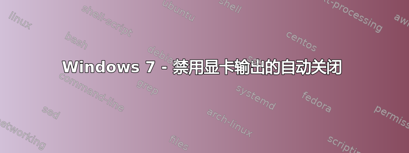 Windows 7 - 禁用显卡输出的自动关闭