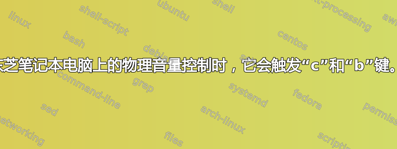 当我移动东芝笔记本电脑上的物理音量控制时，它会触发“c”和“b”键。为什么？