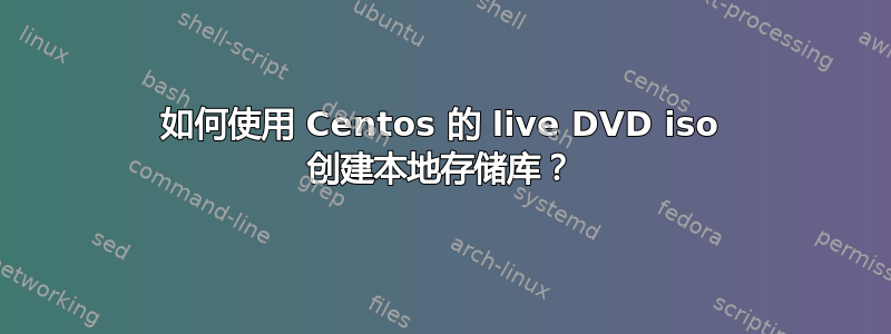 如何使用 Centos 的 live DVD iso 创建本地存储库？