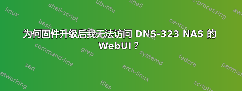 为何固件升级后我无法访问 DNS-323 NAS 的 WebUI？