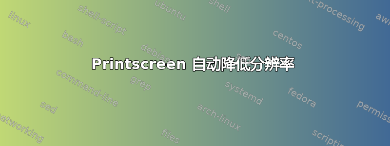 Printscreen 自动降低分辨率