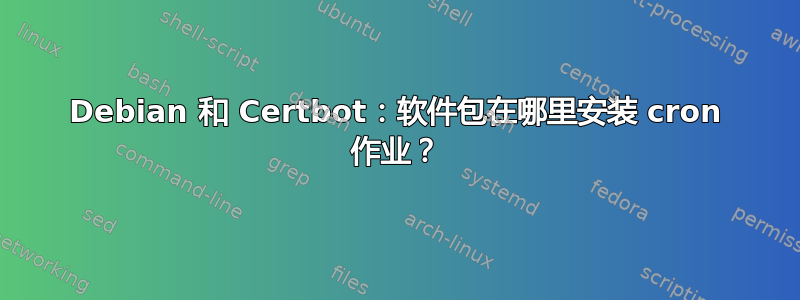 Debian 和 Certbot：软件包在哪里安装 cron 作业？