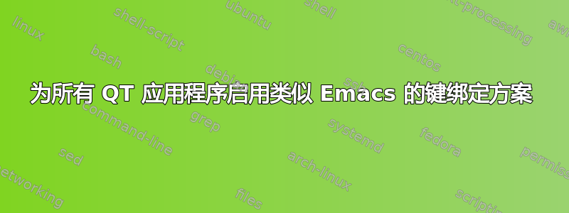 为所有 QT 应用程序启用类似 Emacs 的键绑定方案