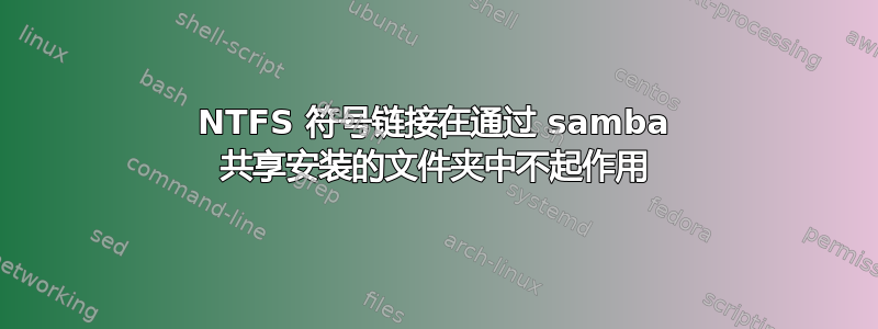 NTFS 符号链接在通过 samba 共享安装的文件夹中不起作用