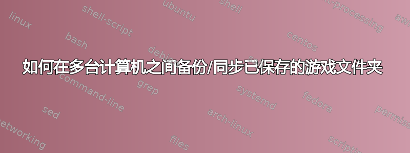 如何在多台计算机之间备份/同步已保存的游戏文件夹