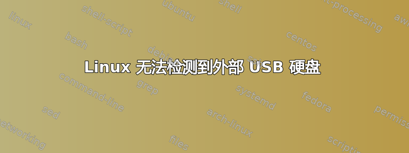 Linux 无法检测到外部 USB 硬盘