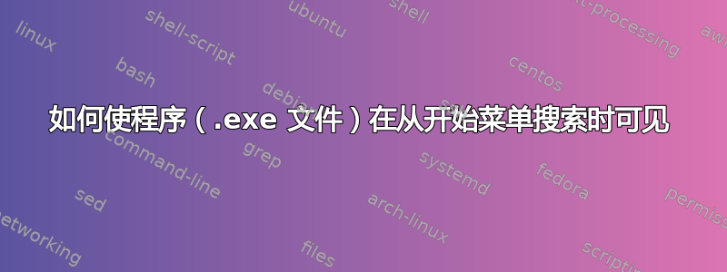 如何使程序（.exe 文件）在从开始菜单搜索时可见