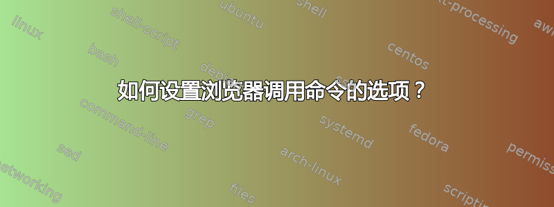 如何设置浏览器调用命令的选项？