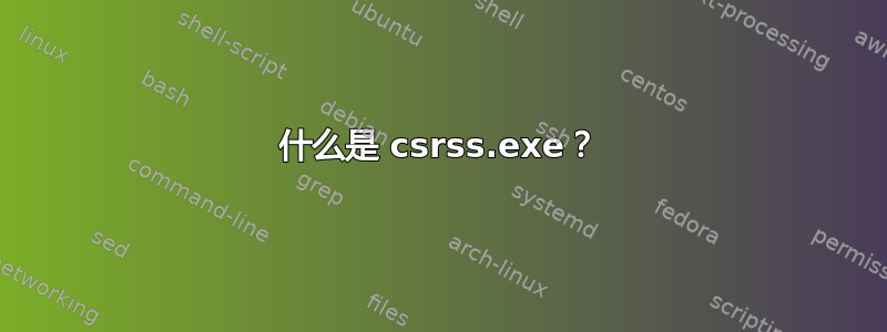 什么是 csrss.exe？