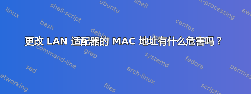 更改 LAN 适配器的 MAC 地址有什么危害吗？