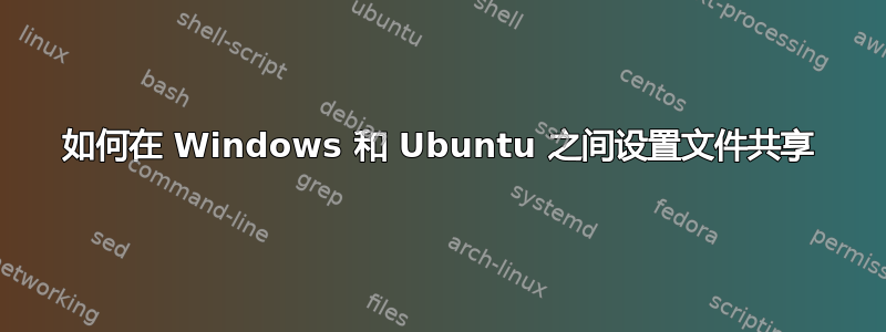 如何在 Windows 和 Ubuntu 之间设置文件共享